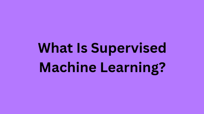 What Is Supervised Machine Learning?